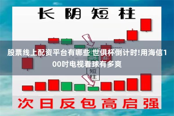 股票线上配资平台有哪些 世俱杯倒计时!用海信100吋电视看球有多爽