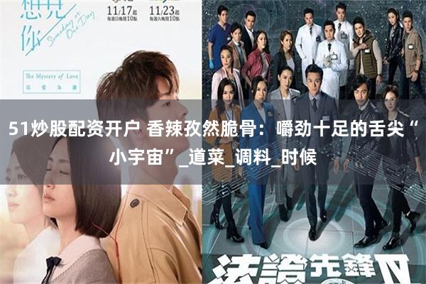 51炒股配资开户 香辣孜然脆骨：嚼劲十足的舌尖“小宇宙”_道菜_调料_时候